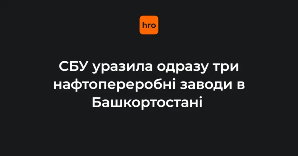 Удар СБУ по трьох НПЗ в Уфі: пояснення події 1 серпня